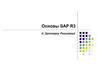 Основы SAP R3
4. Заготовка -Procurement
 