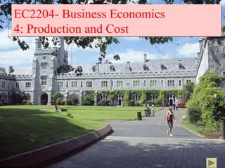 EC2204- Business Economics
4: Production and Cost
 