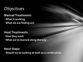 Manual Treatments
• What is working
• What we are finding out
Heat Treatments
• How they work
• What we’ve learned along the way
Next Steps
• Should we be looking at both as a combination
Objectives
 