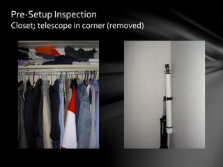 Pre-Setup Inspection
Closet; telescope in corner (removed)
 