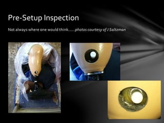 Not always where one would think……photos courtesy of J Saltzman
Pre-Setup Inspection
 