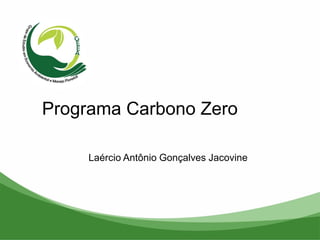 Programa Carbono Zero
Laércio Antônio Gonçalves Jacovine
 