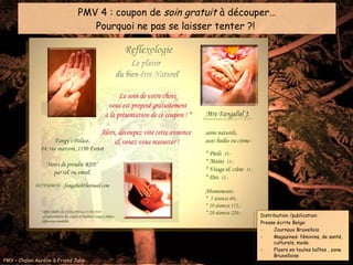 PMV 4 : coupon de  soin gratuit  à découper… Pourquoi ne pas se laisser tenter ?!  Distribution /publication: Presse écrite Belge: Journaux Bruxellois. Magazines: féminins, de santé, culturels, mode. Flyers en toutes boîtes , zone Bruxelloise 