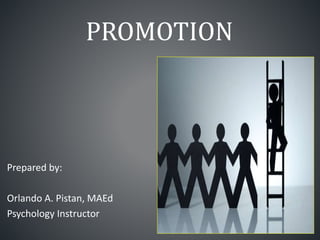 PROMOTION
Prepared by:
Orlando A. Pistan, MAEd
Psychology Instructor
 