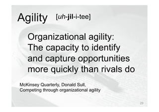 © Prosci Inc. All rights reserved.
Organizational agility:
The capacity to identify
and capture opportunities
more quickly than rivals do
McKinsey Quarterly, Donald Sull,
Competing through organizational agility
Agility [uh-jil-i-tee]
29
 