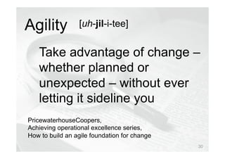 © Prosci Inc. All rights reserved.
Take advantage of change –
whether planned or
unexpected – without ever
letting it sideline you
PricewaterhouseCoopers,
Achieving operational excellence series,
How to build an agile foundation for change
Agility [uh-jil-i-tee]
30
 