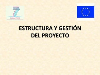 ESTRUCTURA	
  Y	
  GESTIÓN	
  	
  
    DEL	
  PROYECTO	
  
 