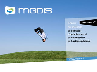 www.mgdis.fr
Editeur de solutions de pilotage, d’optimisation
Et de valorisation de l’action publique
Editeur
de solutions
de pilotage,
d’optimisation et
de valorisation
de l’action publique
 