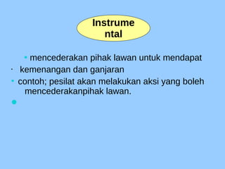 • mencederakan pihak lawan untuk mendapat
 kemenangan dan ganjaran
 contoh; pesilat akan melakukan aksi yang boleh
mencederakanpihak lawan.

Instrume
ntal
 