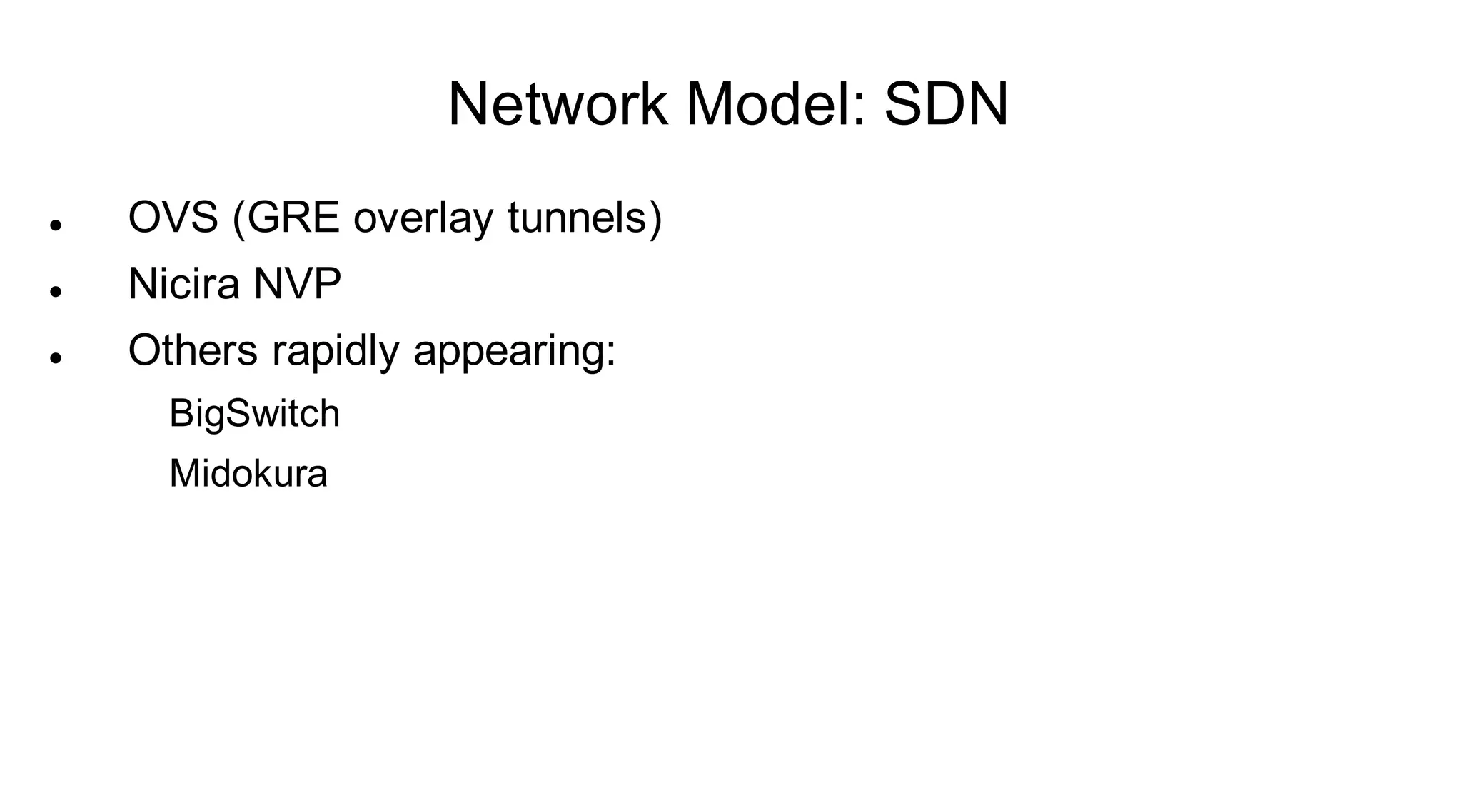 Network Model: SDN
   OVS (GRE overlay tunnels)
   Nicira NVP
   Others rapidly appearing:
      BigSwitch
      Midokura
 
