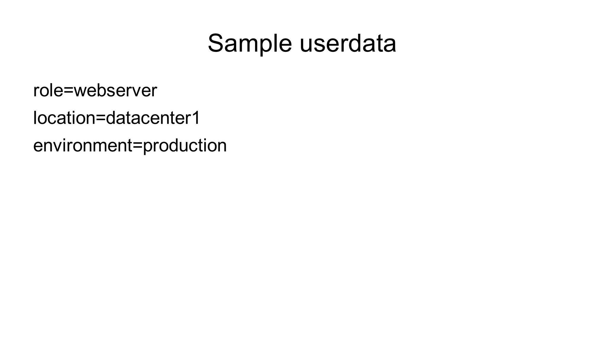 Sample userdata
role=webserver
location=datacenter1
environment=production
 