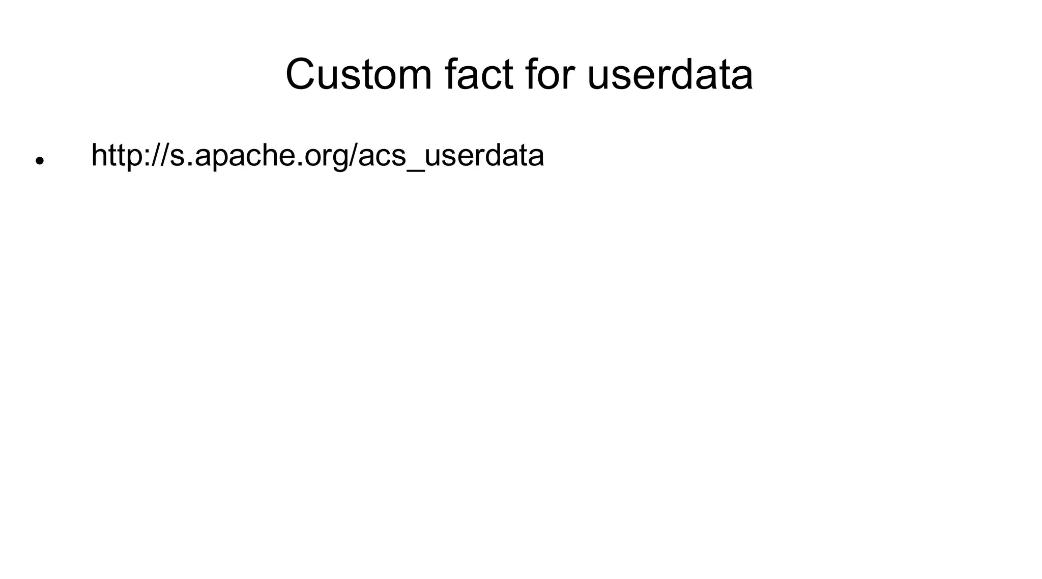 Custom fact for userdata
   http://s.apache.org/acs_userdata
 