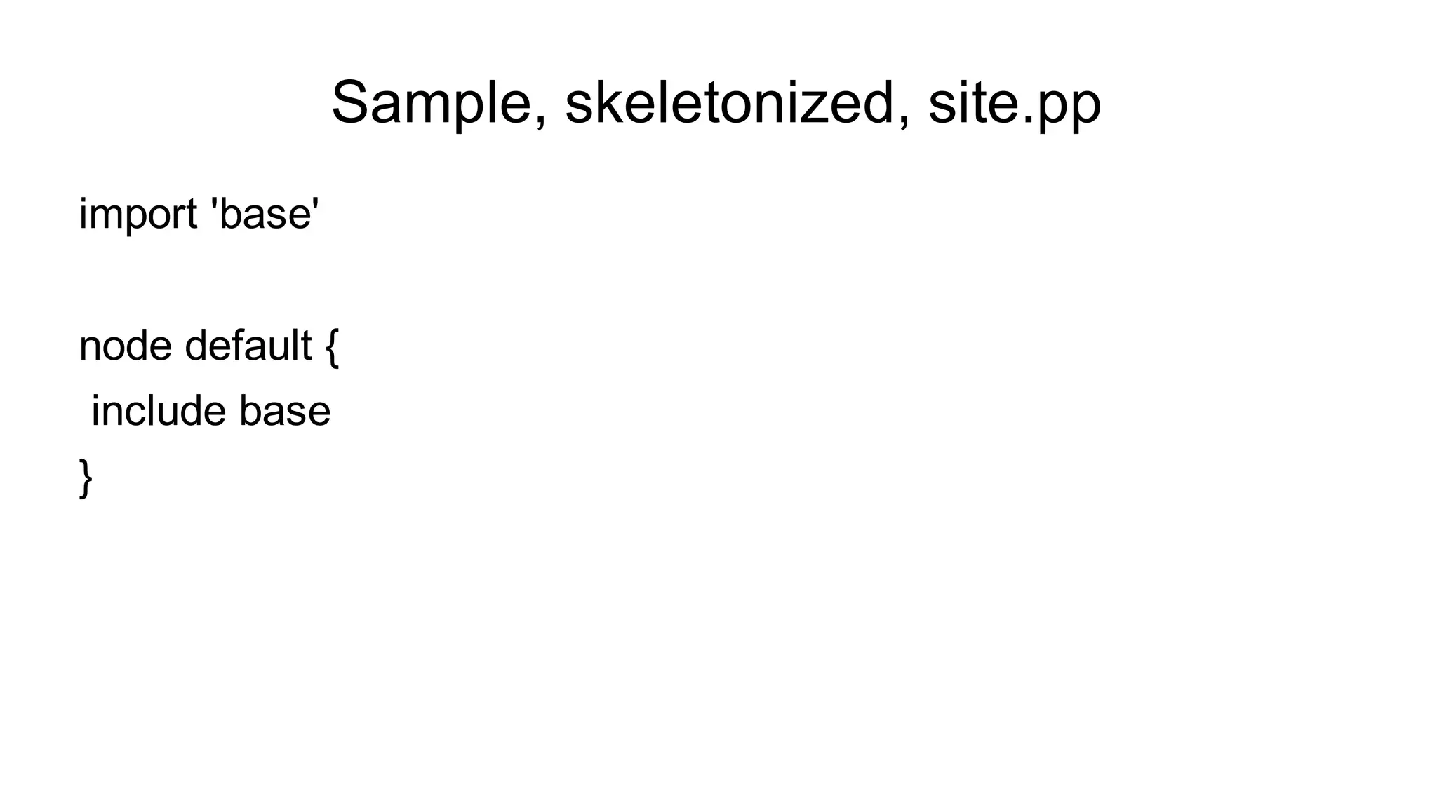 Sample, skeletonized, site.pp
import 'base'


node default {
include base
}
 