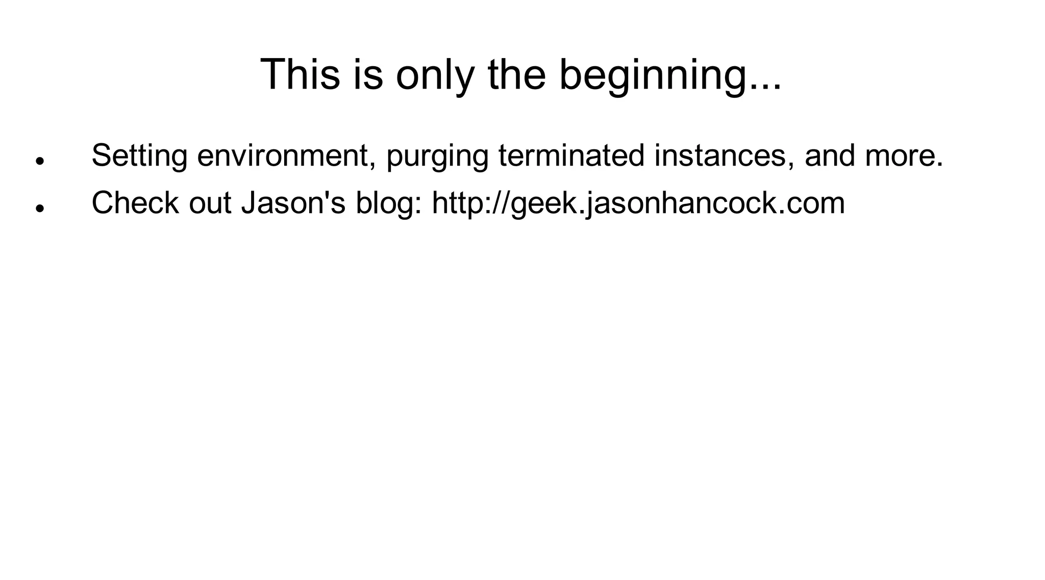 This is only the beginning...
   Setting environment, purging terminated instances, and more.
   Check out Jason's blog: http://geek.jasonhancock.com
 