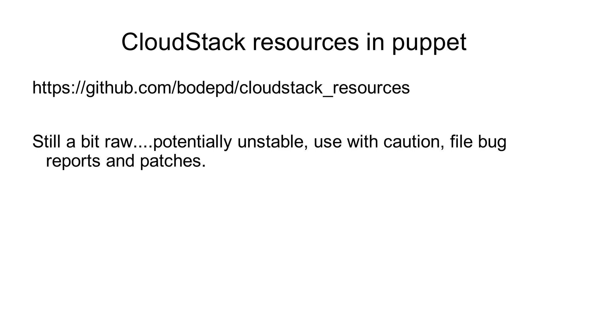 CloudStack resources in puppet
https://github.com/bodepd/cloudstack_resources


Still a bit raw....potentially unstable, use with caution, file bug
 reports and patches.
 