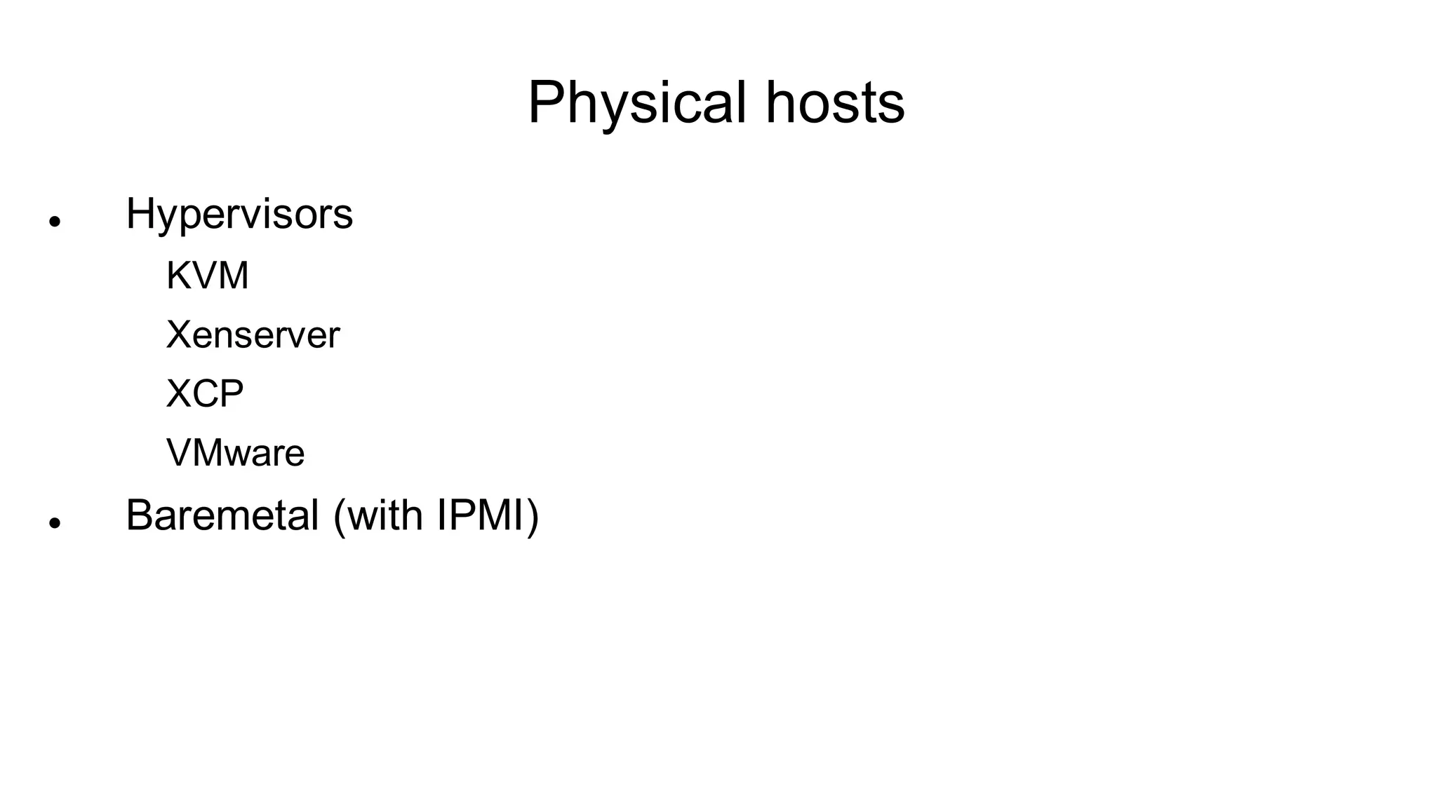 Physical hosts
   Hypervisors
      KVM
      Xenserver
      XCP
      VMware
   Baremetal (with IPMI)
 