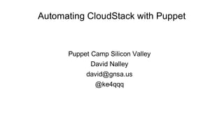 Automating CloudStack with Puppet



      Puppet Camp Silicon Valley
             David Nalley
           david@gnsa.us
              @ke4qqq
 