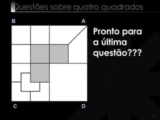 Questões sobre quatro quadrados B A D C Pronto para a última questão??? 