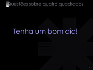 Questões sobre quatro quadrados Tenha um bom dia! 