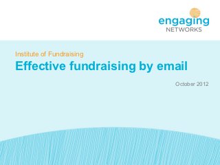 Institute of Fundraising

Effective fundraising by email
                           October 2012
 