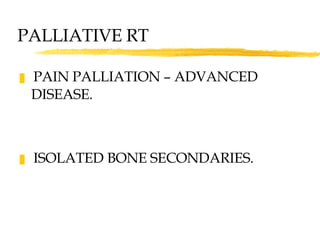 PALLIATIVE RT  PAIN PALLIATION – ADVANCED DISEASE. ISOLATED BONE SECONDARIES. 