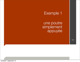 11 
Exemple 1 
une poutre 
simplement 
appuyée 
vendredi 7 septembre 12 
 