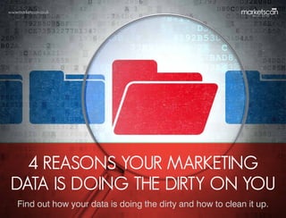www.marketscan.co.uk

4 REASONS YOUR MARKETING
DATA IS DOING THE DIRTY ON YOU
Find out how your data is doing the dirty and how to clean it up.

 