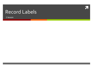 
Record Labels
1 lesson
 