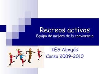 Recreos activos Equipo de mejora de la convivencia IES Alpajés Curso 2009-2010 