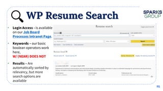 WP Resume Search
25
• is available
on our
.
• our basic
boolean operators work
here,
• Are
automatically sorted by
relevancy, but more
search options are
available
 