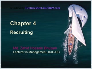 Fundamentals of Human Resource Management, 10/e, DeCenzo/Robbins Chapter 6, slide  Chapter 4 Recruiting Md. Zahid Hossain Bhuiyan Lecturer in Management, IIUC-DC   Published by  Lecturesheet.iiuc28a9.com 