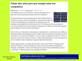 I.E.S. Otero Pedrayo.   Centrales solares de torre:
       Ourense          http://www.consumer.es/web/es/medio_ambiente/energia_y_ciencia/2007/02/18/159944.php
 
