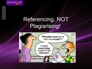 Referencing, NOT
  Plagiarising!
 