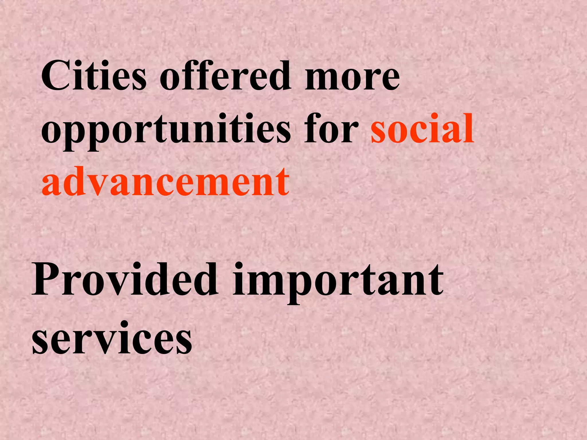 Cities offered more
opportunities for social
advancement

Provided important
services
 