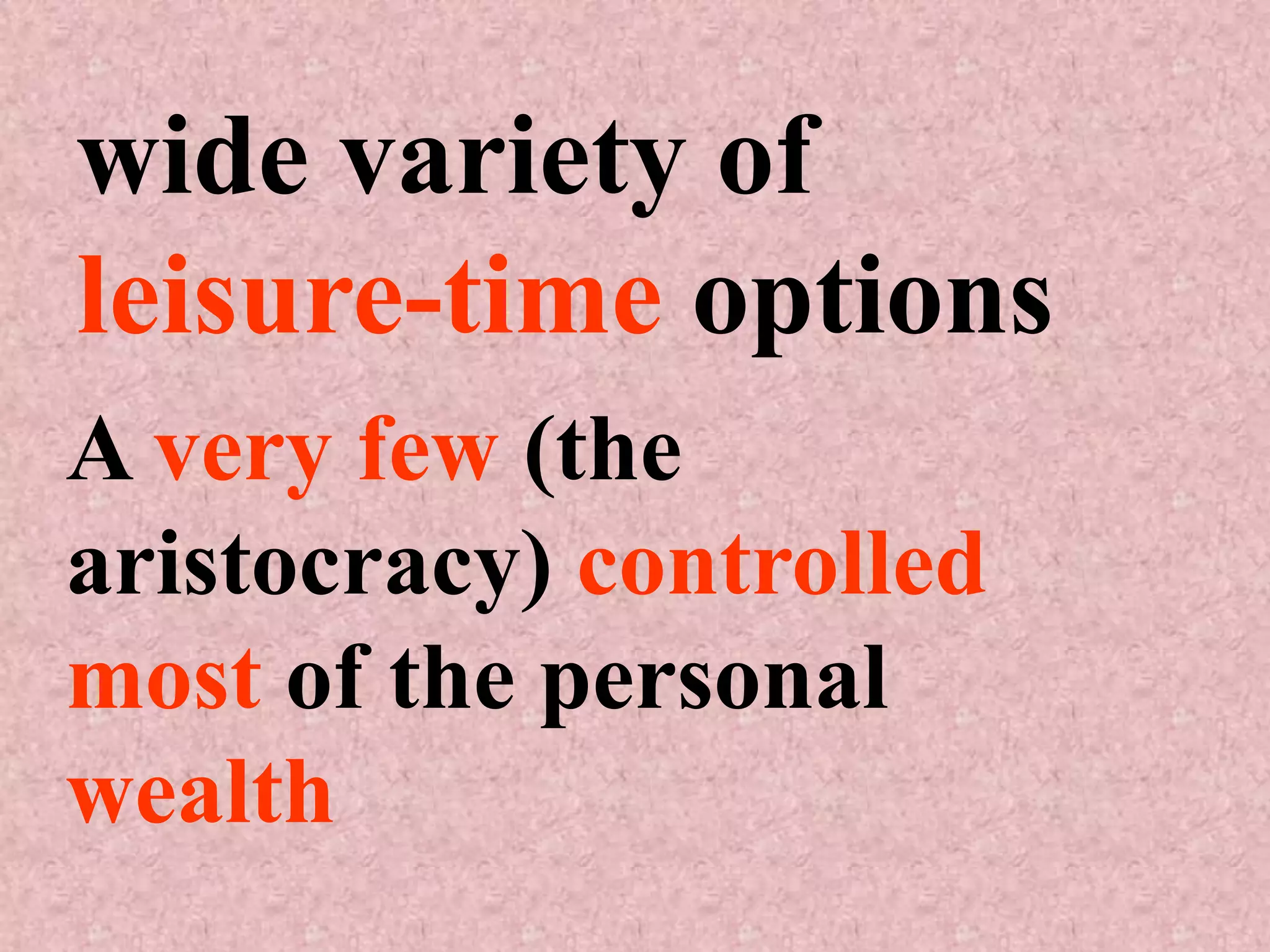 wide variety of
leisure-time options
A very few (the
aristocracy) controlled
most of the personal
wealth
 