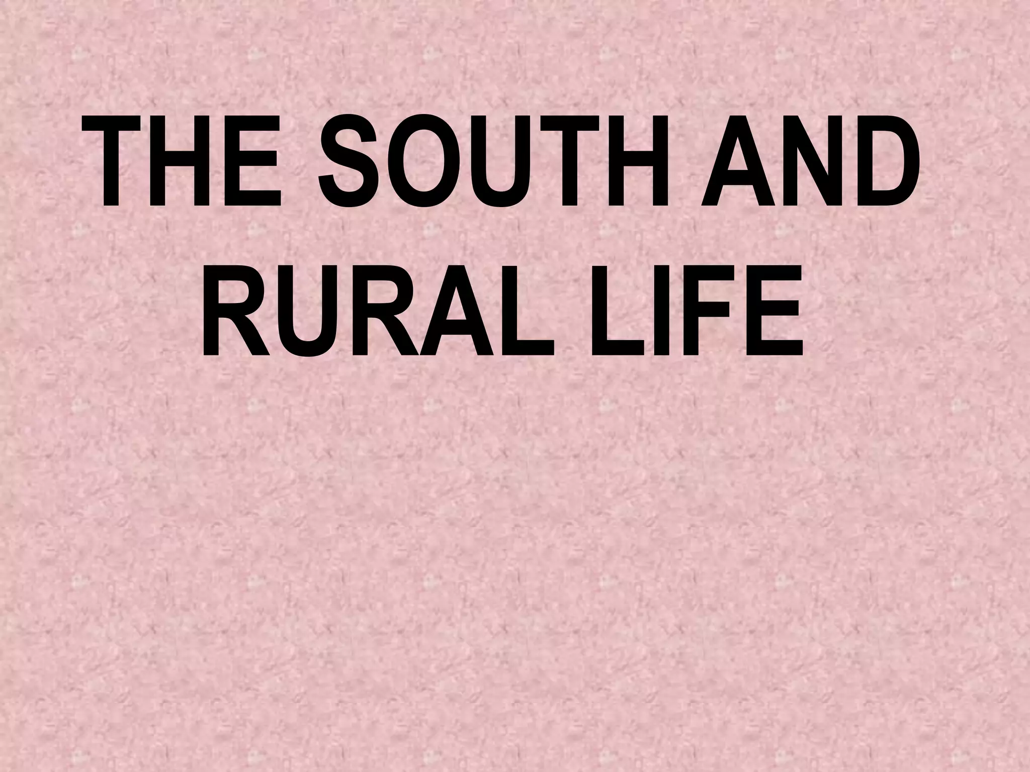 THE SOUTH AND
  RURAL LIFE
 