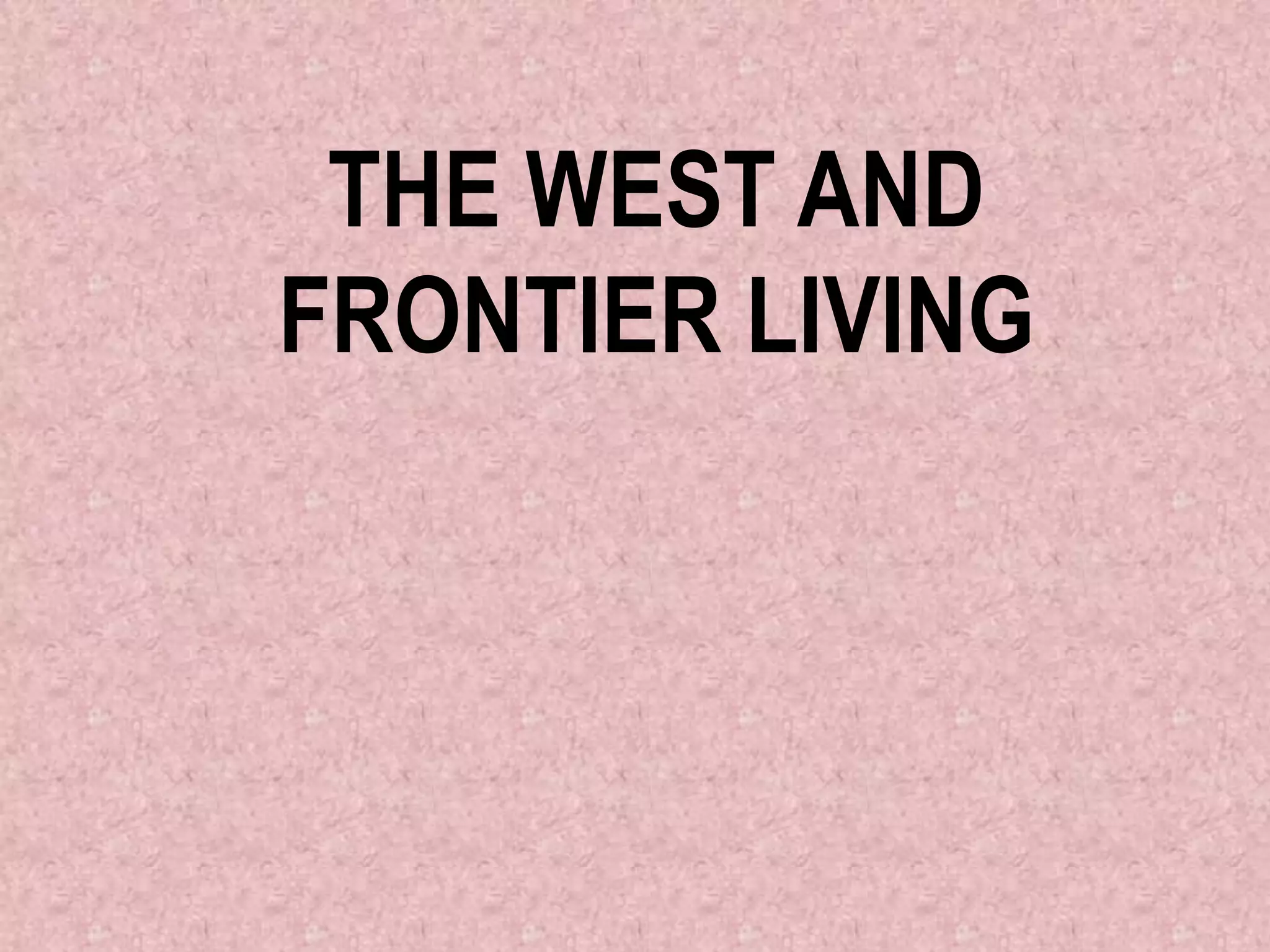 THE WEST AND
FRONTIER LIVING
 
