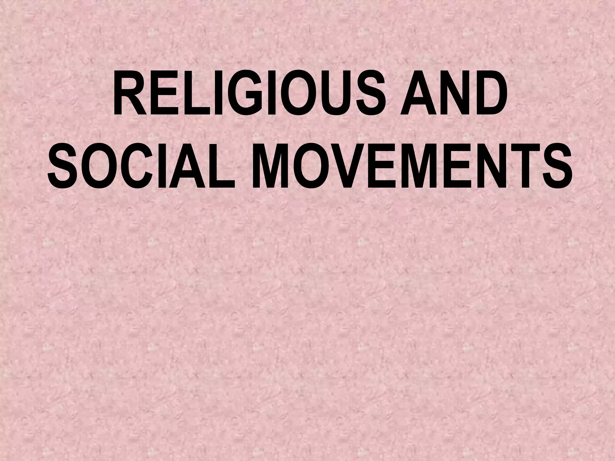 RELIGIOUS AND
SOCIAL MOVEMENTS
 