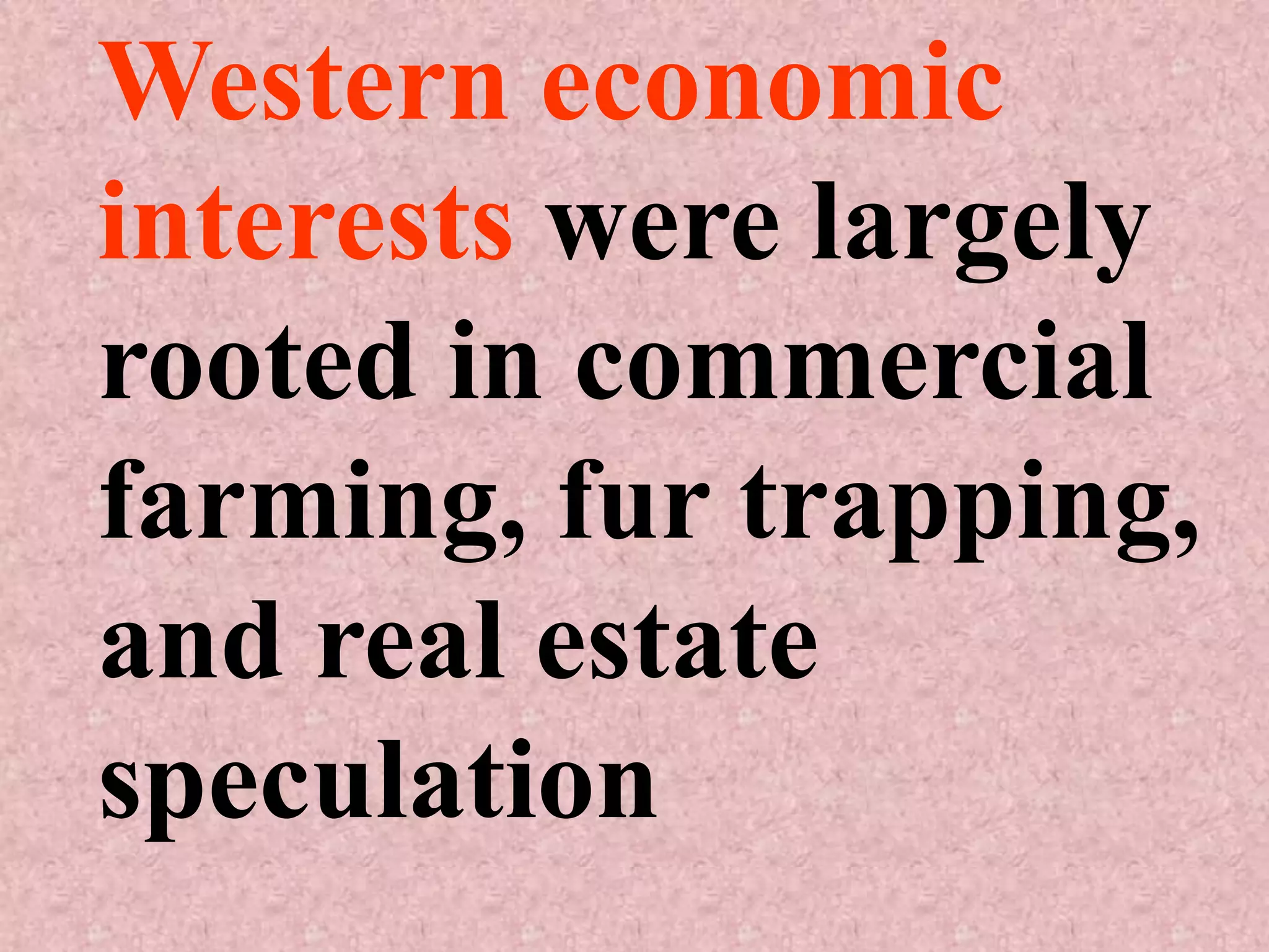 Western economic
interests were largely
rooted in commercial
farming, fur trapping,
and real estate
speculation
 