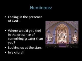Numinous: Feeling in the presence of God...  Where would you feel in the presence of something greater than you? Looking up at the stars In a church  