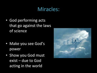 Miracles: God performing acts that go against the laws of science Make you see God’s power Show you God must exist – due to God acting in the world  