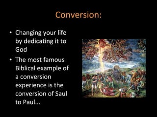 Conversion: Changing your life by dedicating it to God The most famous Biblical example of a conversion experience is the conversion of Saul to Paul... 