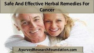 Safe And Effective Herbal Remedies For
Cancer
AyurvedResearchFoundation.com
 