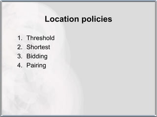 Location policies

1.   Threshold
2.   Shortest
3.   Bidding
4.   Pairing
 