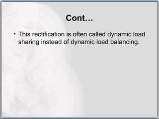 Cont…
• This rectification is often called dynamic load
  sharing instead of dynamic load balancing.
 