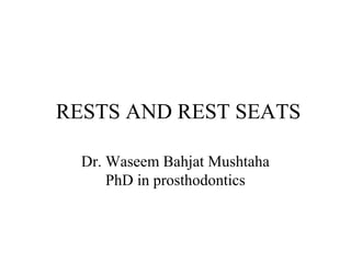 RESTS AND REST SEATS
Dr. Waseem Bahjat Mushtaha
PhD in prosthodontics
 