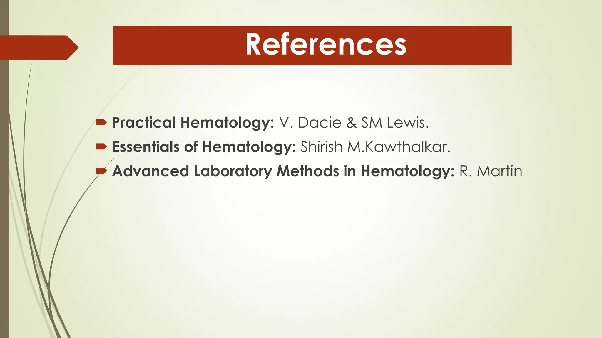  Practical Hematology: V. Dacie & SM Lewis.
 Essentials of Hematology: Shirish M.Kawthalkar.
 Advanced Laboratory Methods in Hematology: R. Martin
References
 