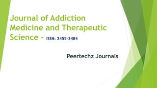 Journal of Addiction
Medicine and Therapeutic
Science – ISSN: 2455-3484
Peertechz Journals
 