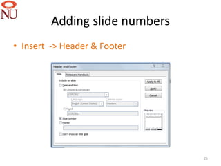 Adding slide numbers
• Insert -> Header & Footer




                                25
 