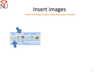 Insert images
Insert any image to your slides from your harddisk




                                                     8
 